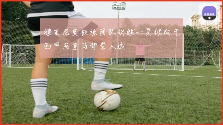 穆里尼奥教练团队仍缺一员倾向于西甲或皇马背景人选